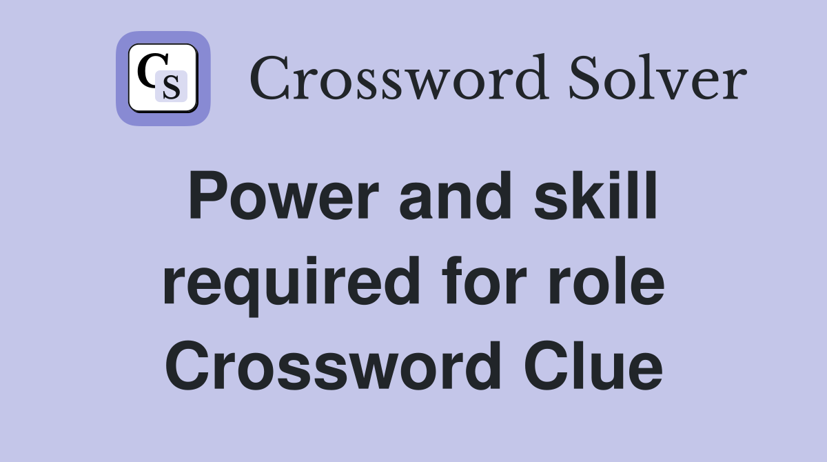 Power and skill required for role Crossword Clue