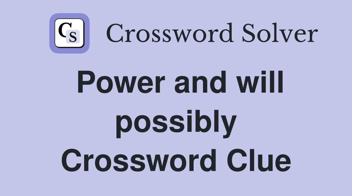 Power and will possibly Crossword Clue