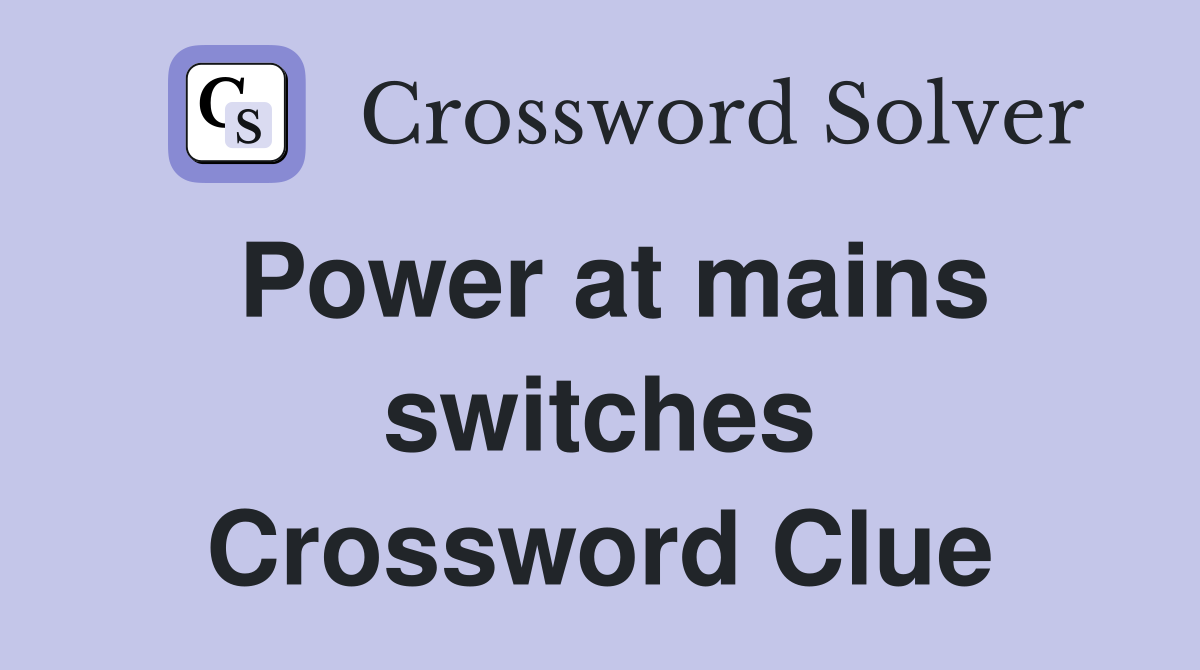 Power at mains switches Crossword Clue