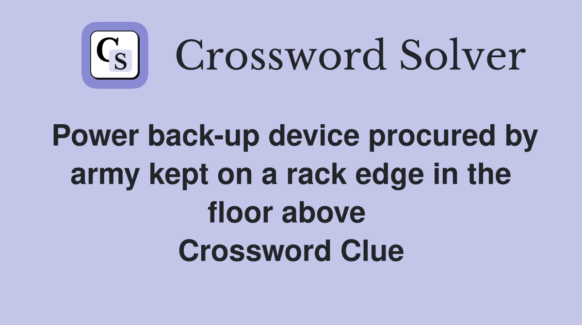 Power back-up device procured by army kept on a rack edge in the floor above  Crossword Clue