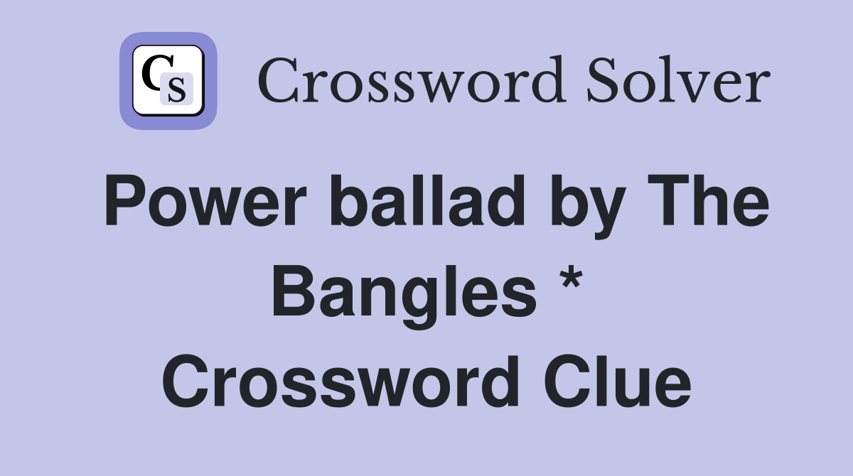 Power ballad by The Bangles * Crossword Clue