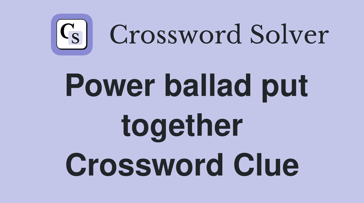 Power ballad put together Crossword Clue