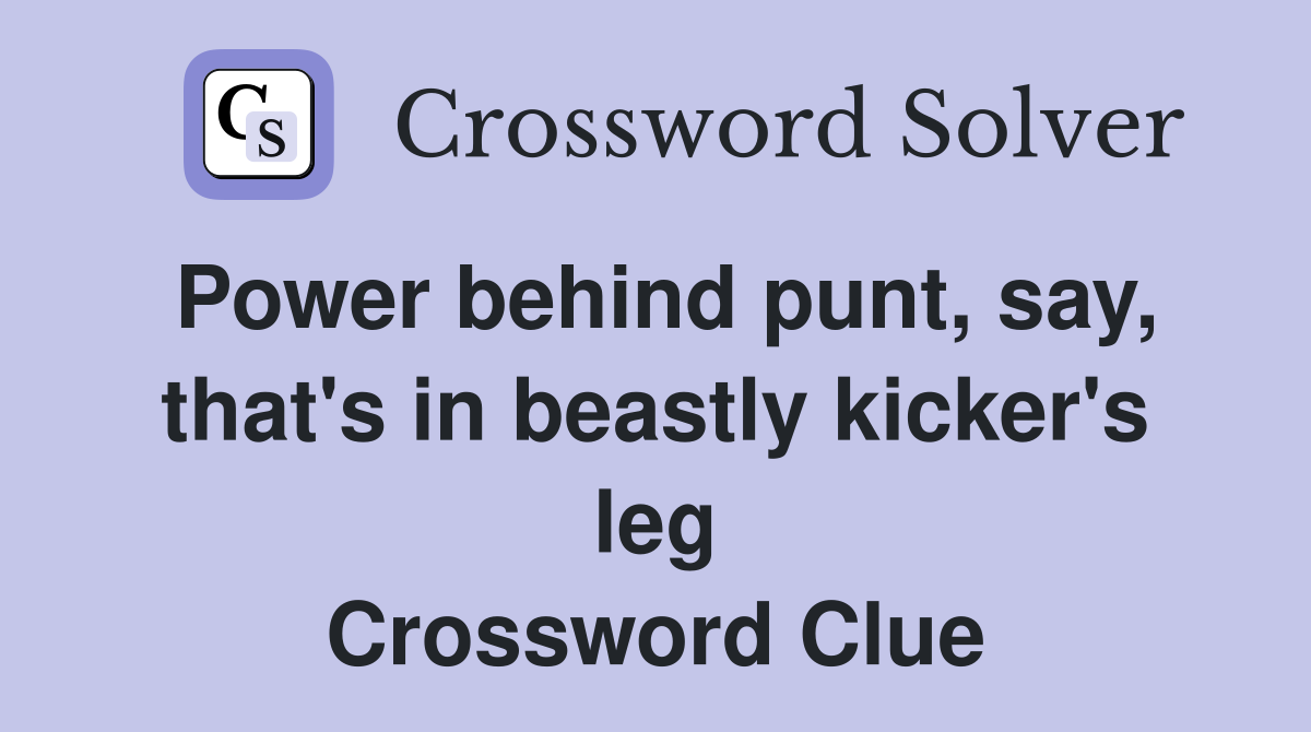 Power behind punt, say, that's in beastly kicker's leg Crossword Clue