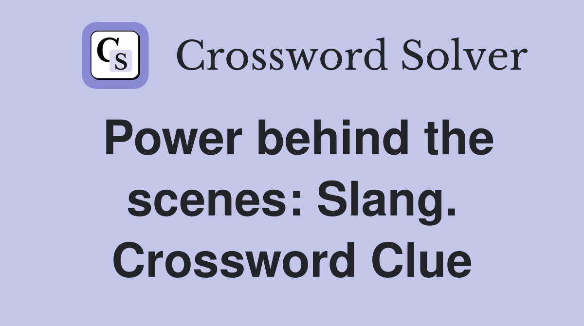 Power behind the scenes: Slang. Crossword Clue