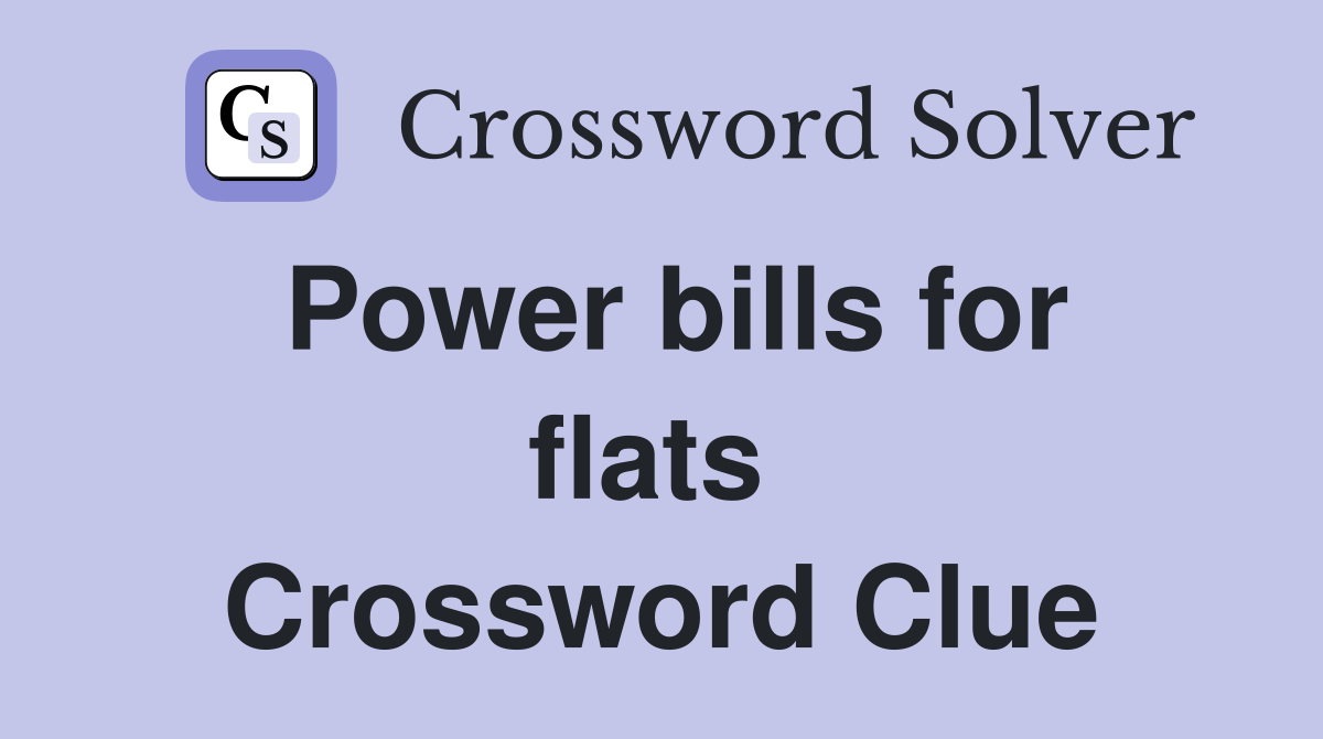 Power bills for flats  Crossword Clue