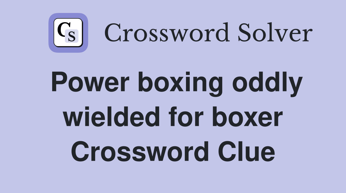 Power boxing oddly wielded for boxer Crossword Clue