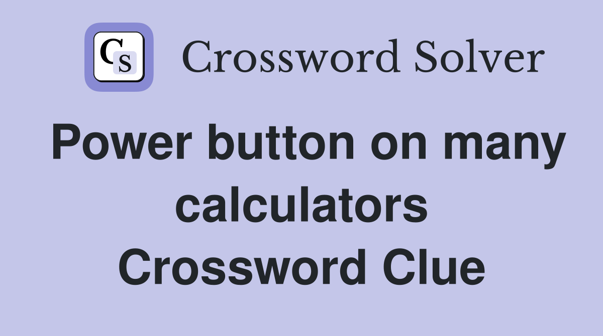 Power button on many calculators Crossword Clue