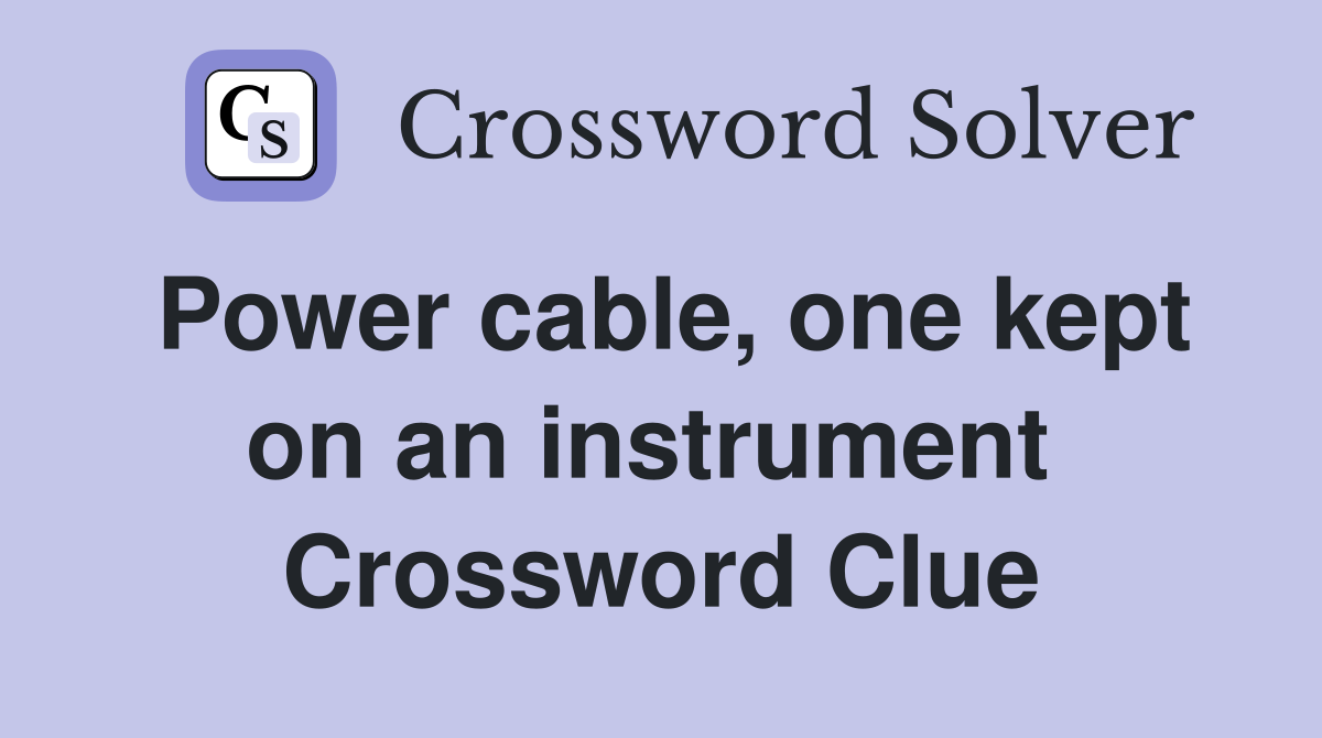 Power cable, one kept on an instrument  Crossword Clue