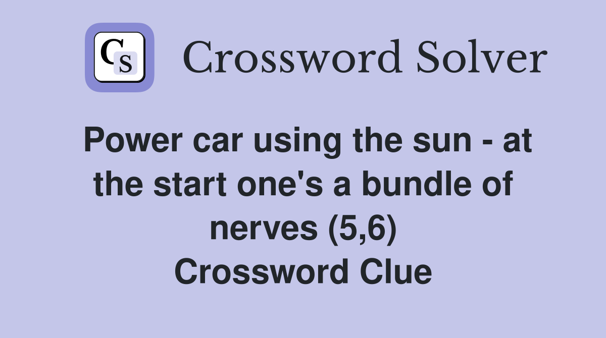 Power car using the sun - at the start one's a bundle of nerves (5,6) Crossword Clue