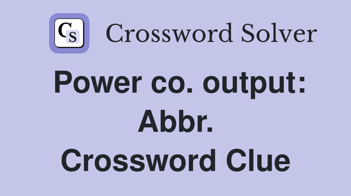 Power co. output: Abbr. Crossword Clue
