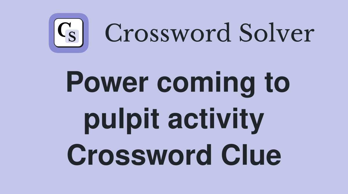 Power coming to pulpit activity Crossword Clue