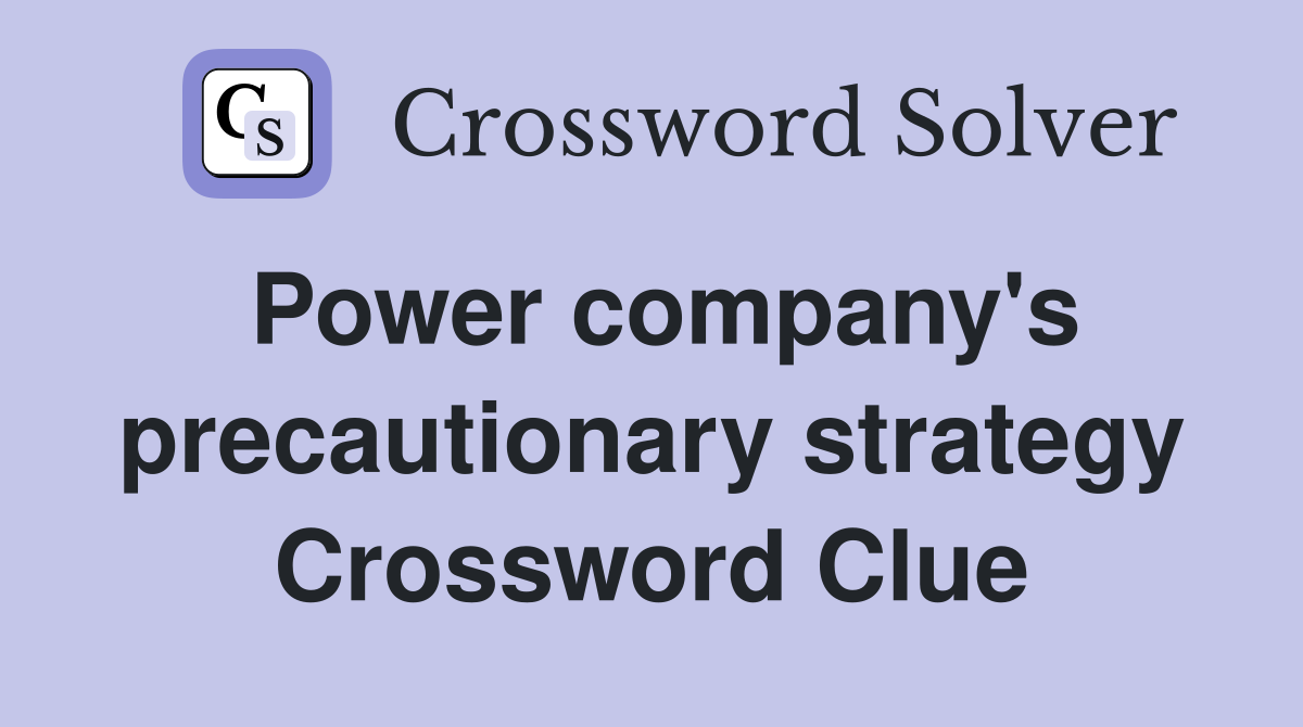 Power company's precautionary strategy Crossword Clue