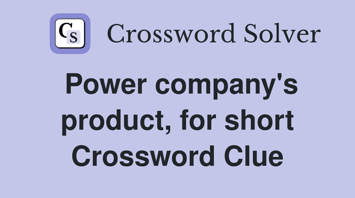 Power company's product, for short Crossword Clue