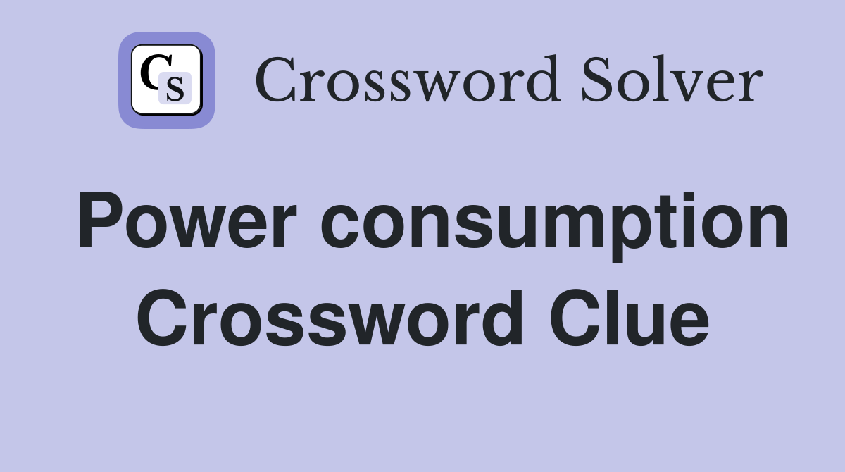 Power consumption Crossword Clue