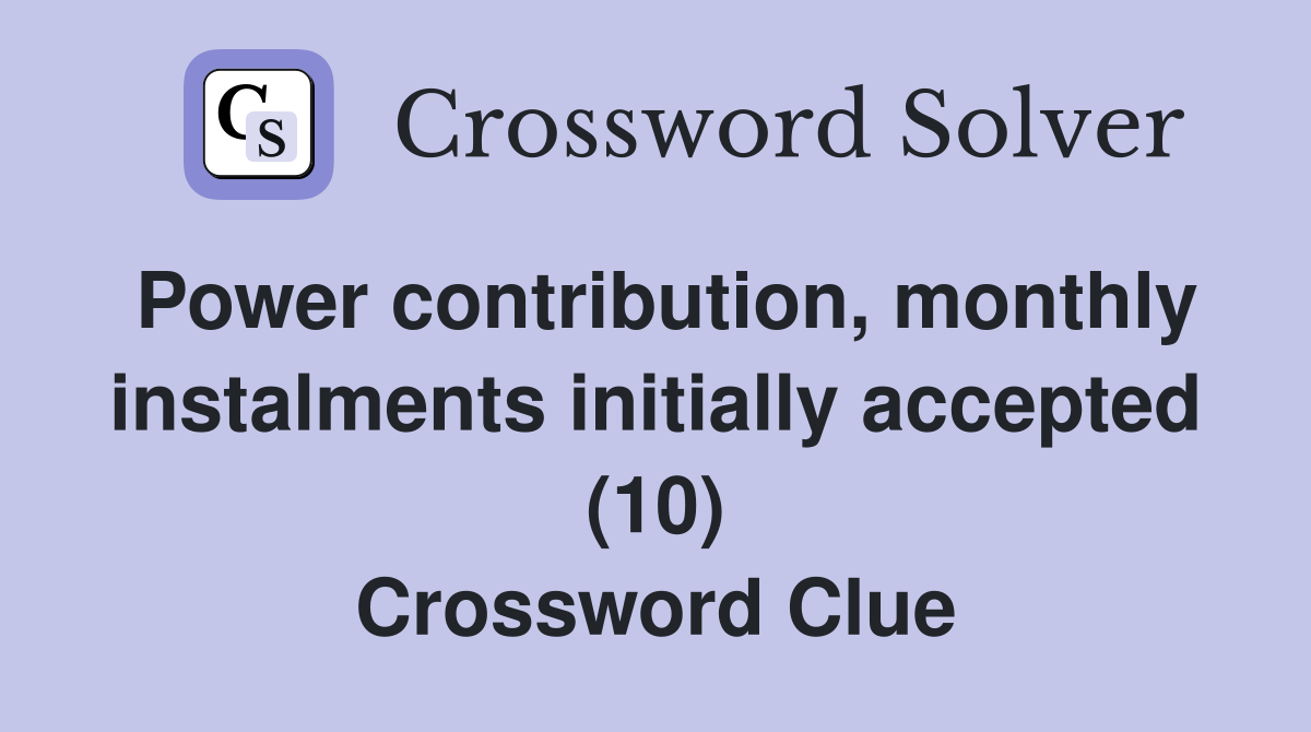 Power contribution, monthly instalments initially accepted (10) Crossword Clue