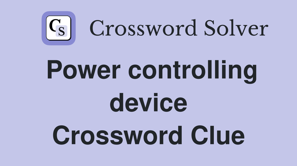 Power controlling device Crossword Clue