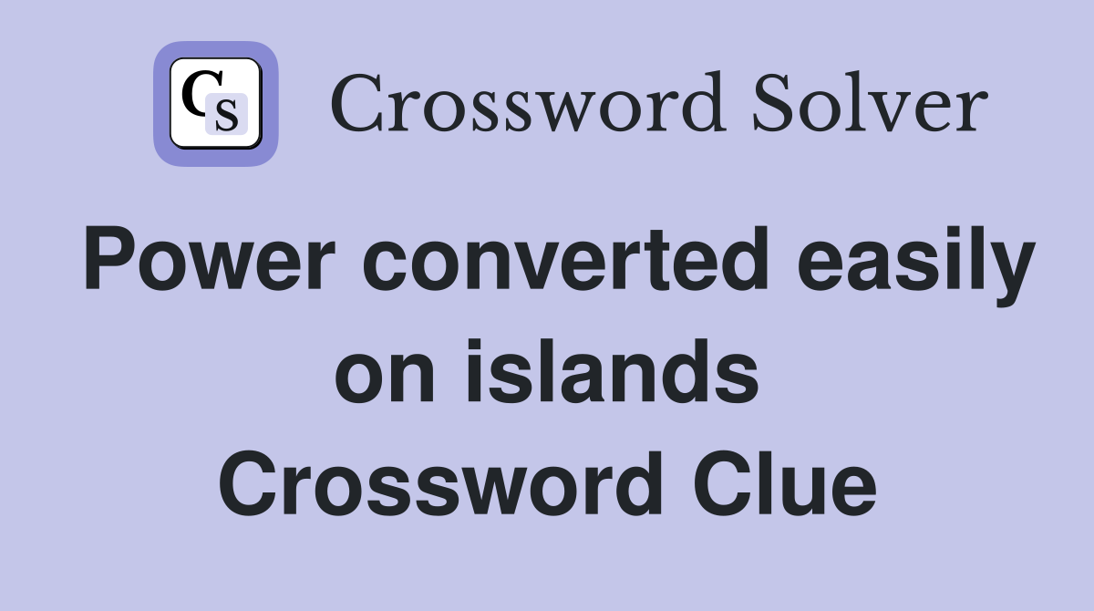 Power converted easily on islands Crossword Clue