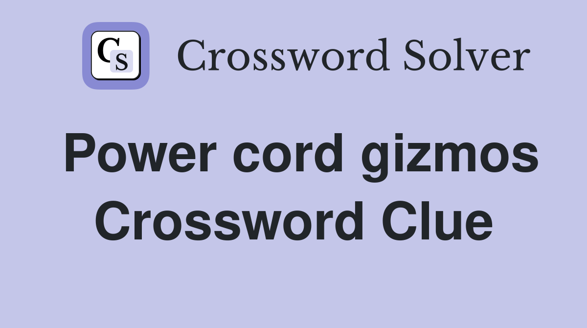 Power cord gizmos Crossword Clue