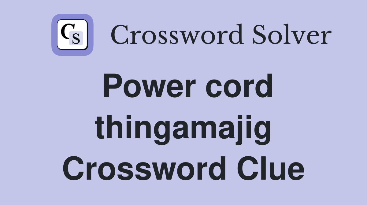 Power cord thingamajig Crossword Clue