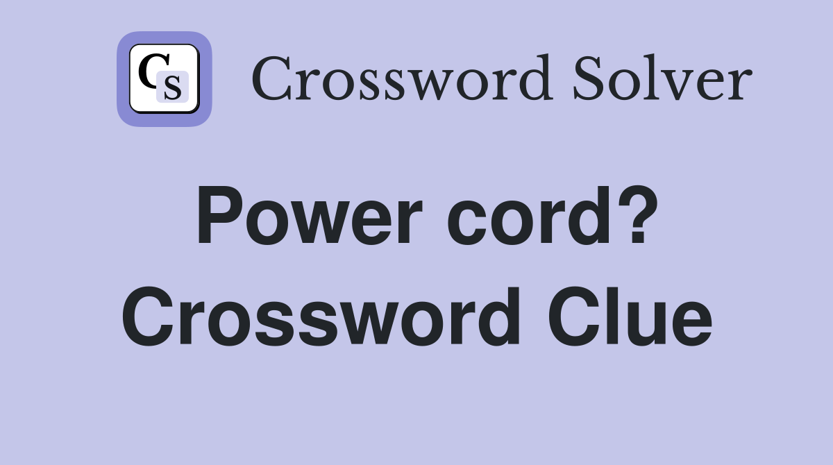 Power cord? Crossword Clue