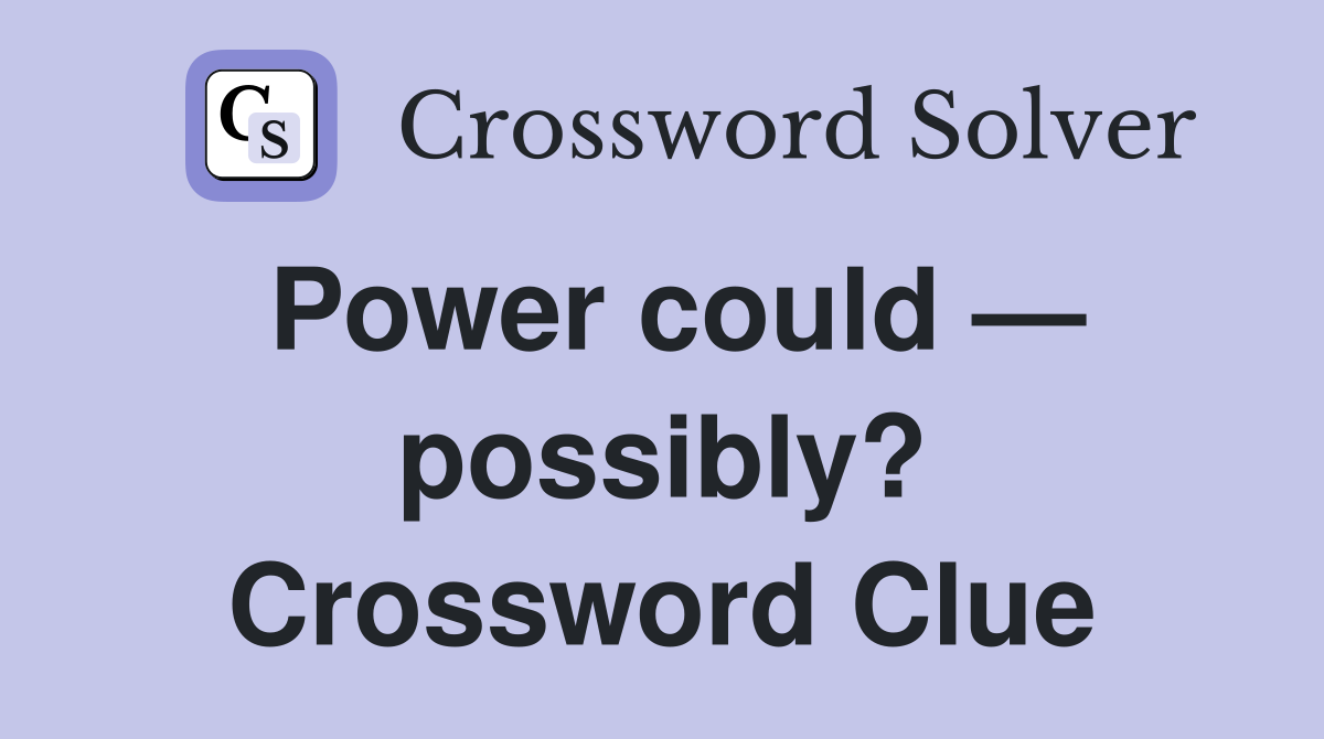 Power could — possibly? Crossword Clue