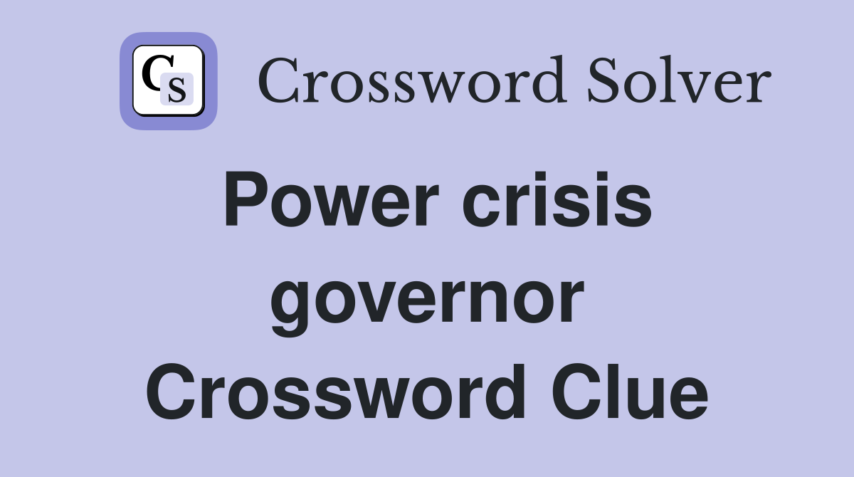 Power crisis governor Crossword Clue