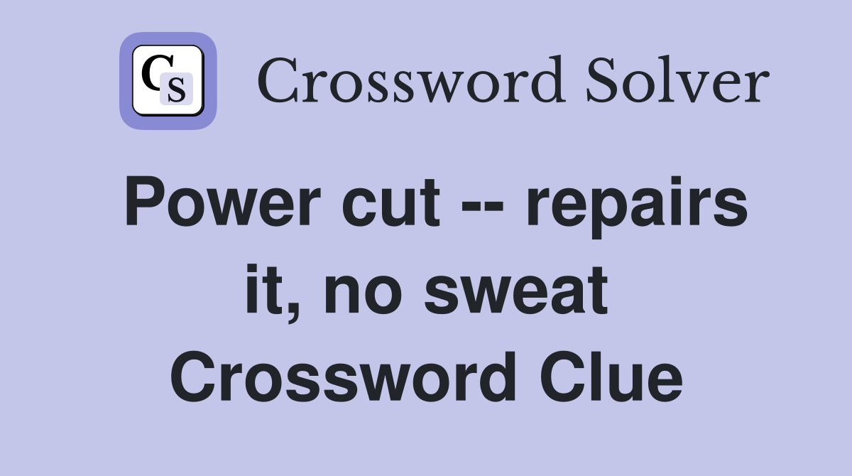 Power cut -- repairs it, no sweat Crossword Clue