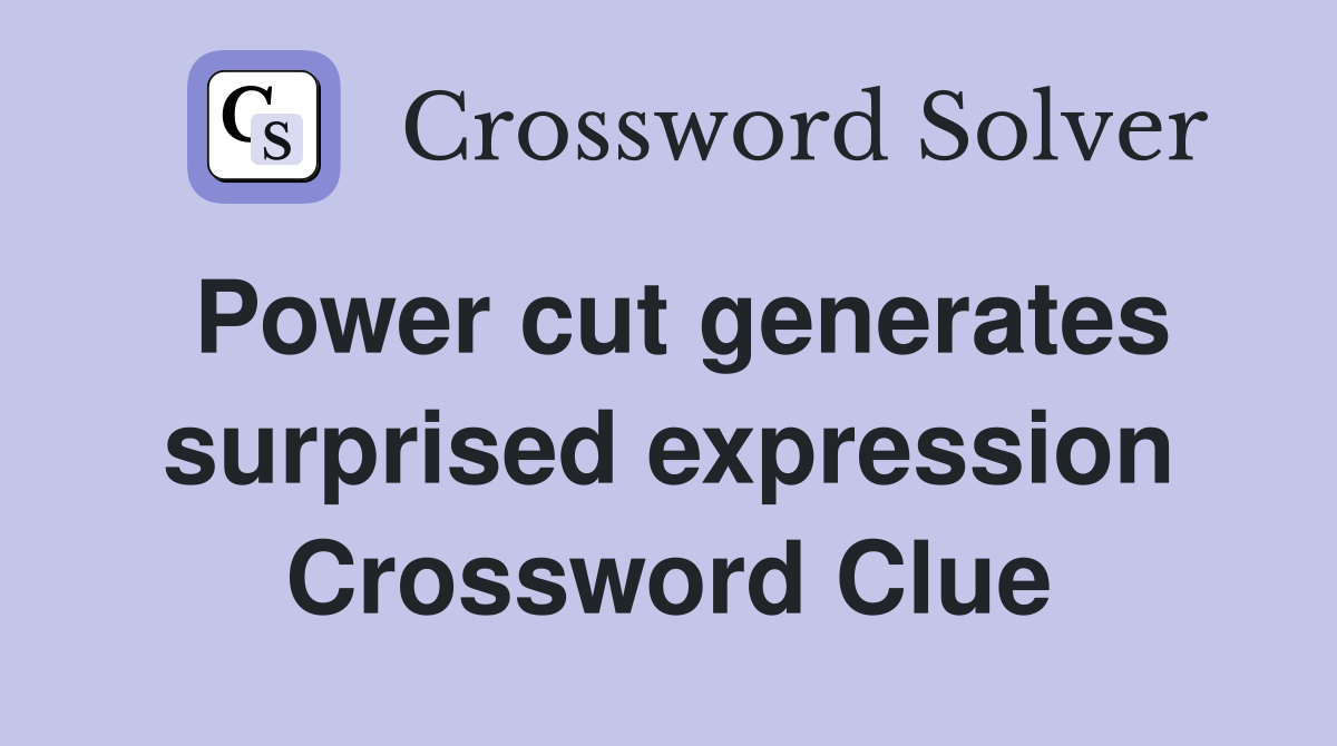 Power cut generates surprised expression Crossword Clue