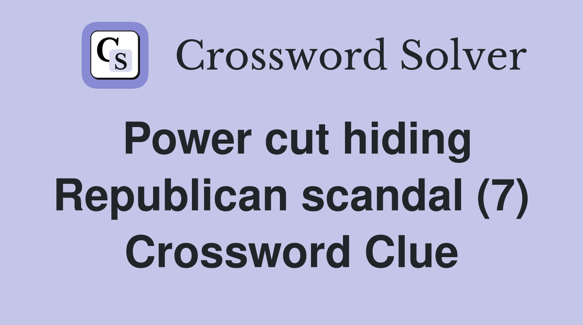 Power cut hiding Republican scandal (7) Crossword Clue