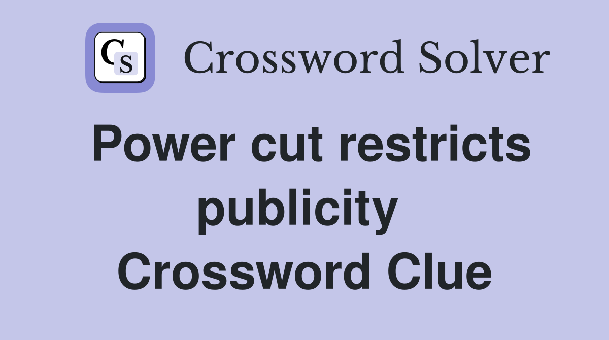 Power cut restricts publicity  Crossword Clue