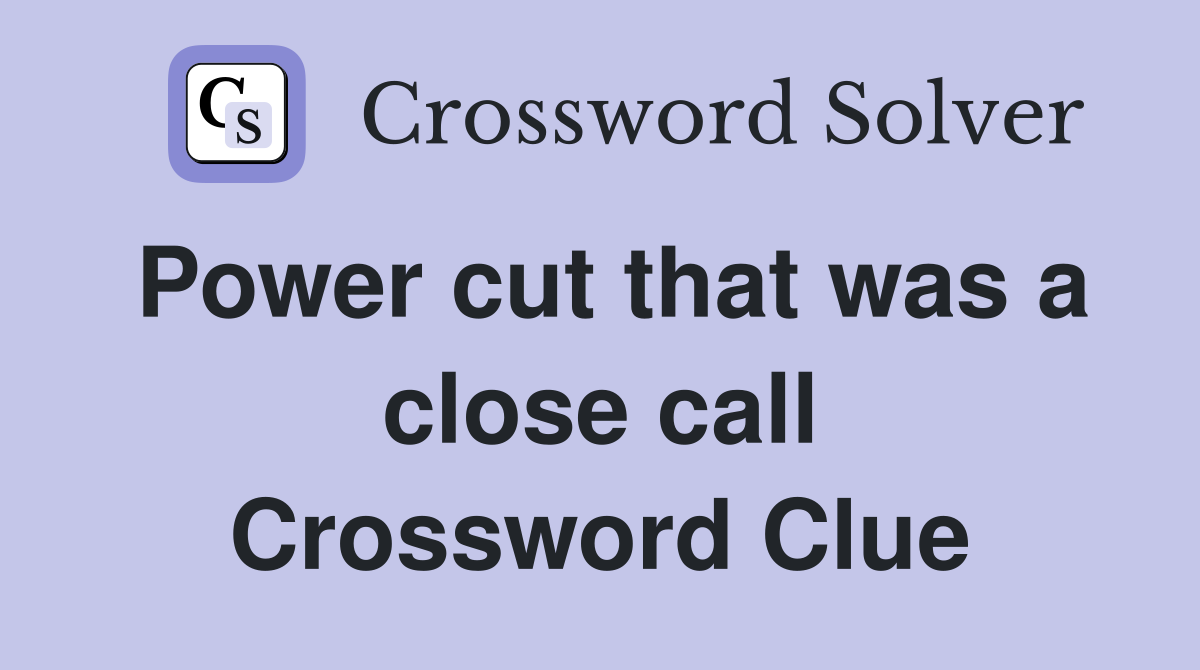 Power cut that was a close call Crossword Clue