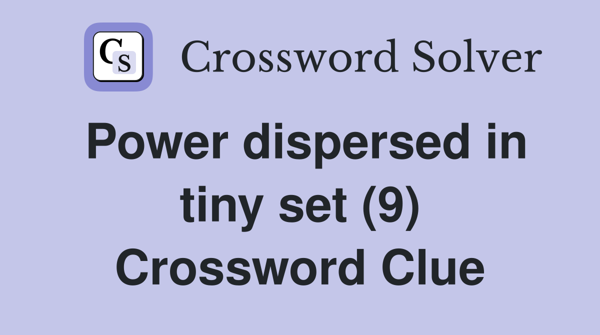 Power dispersed in tiny set (9) Crossword Clue