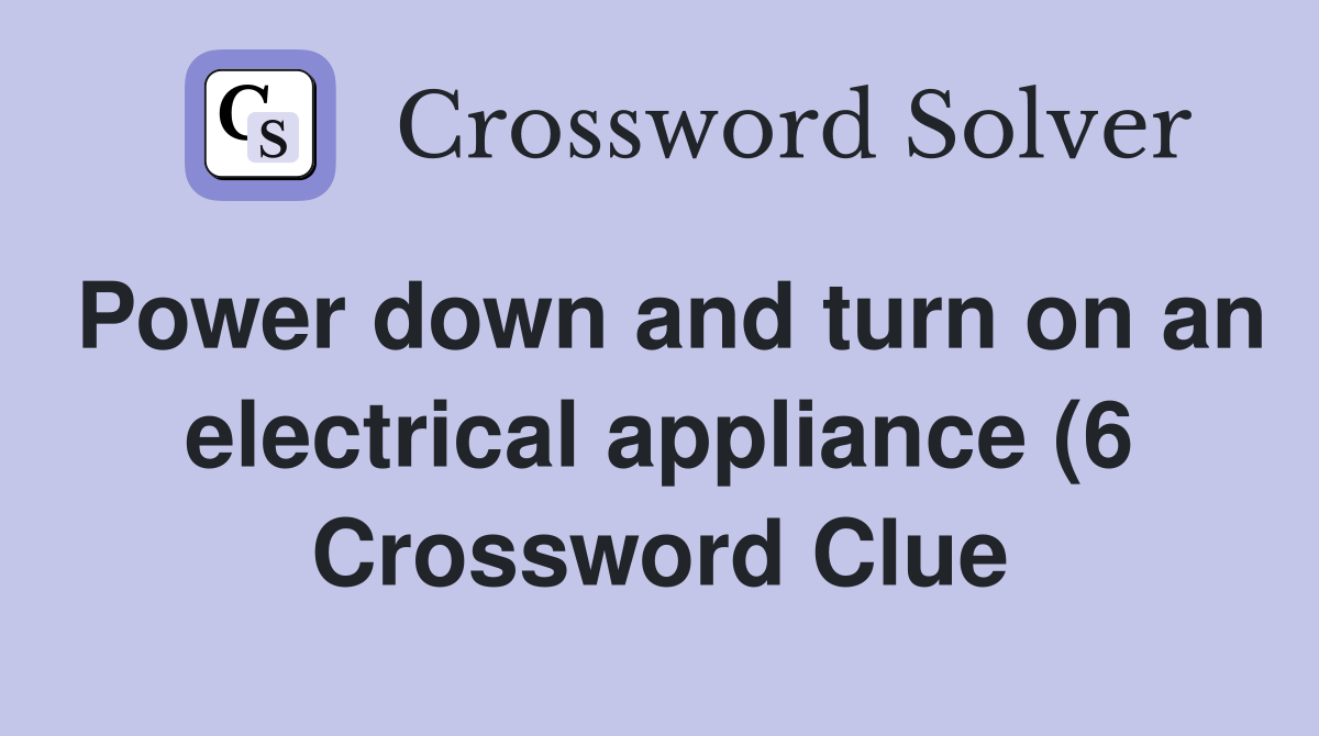 Power down and turn on an electrical appliance (6) Crossword Clue Power down and turn on an electrical appliance (6) Crossword Clue