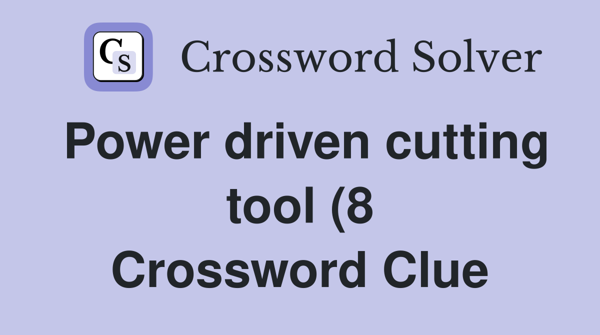 Power driven cutting tool (8) Crossword Clue Answers Crossword Solver Power driven cutting tool (8) Crossword Clue Answers Crossword Solver