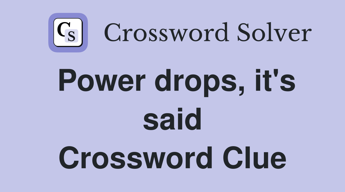 Power drops, it's said Crossword Clue