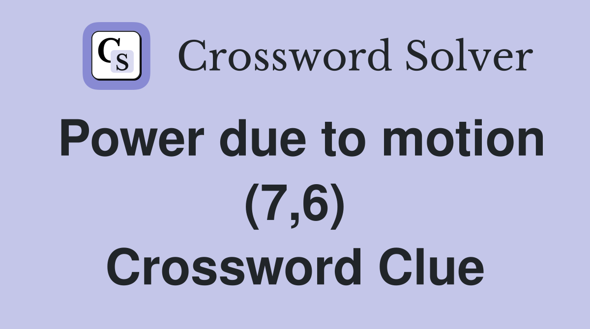 Power due to motion (7,6) Crossword Clue