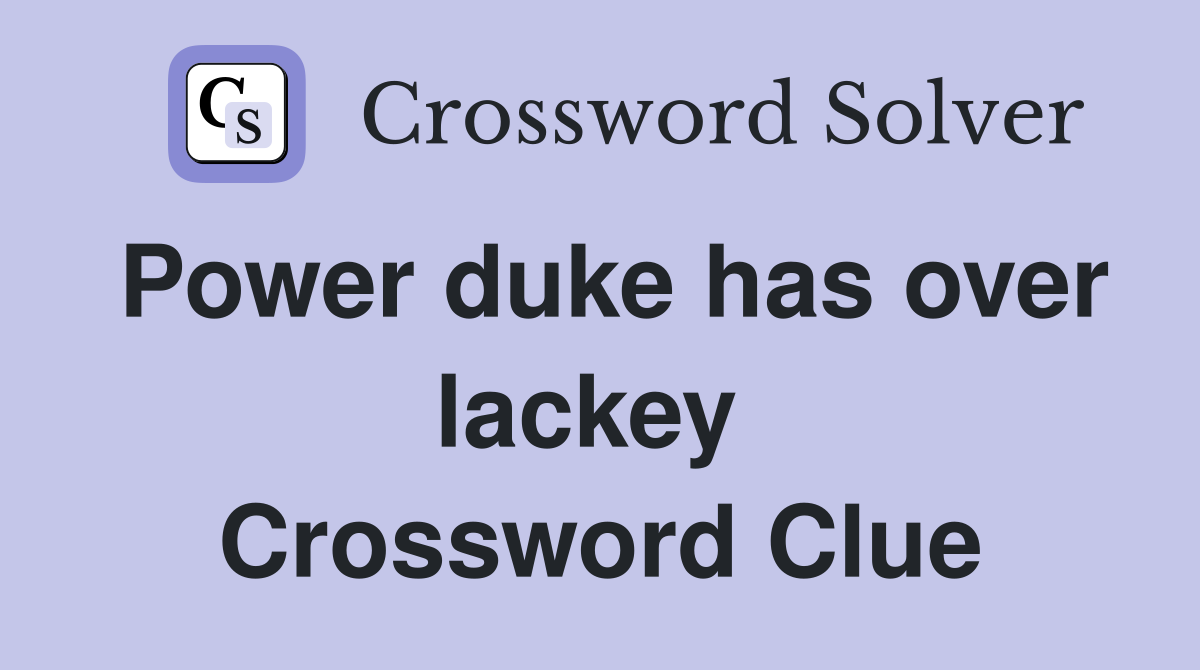 Power duke has over lackey  Crossword Clue