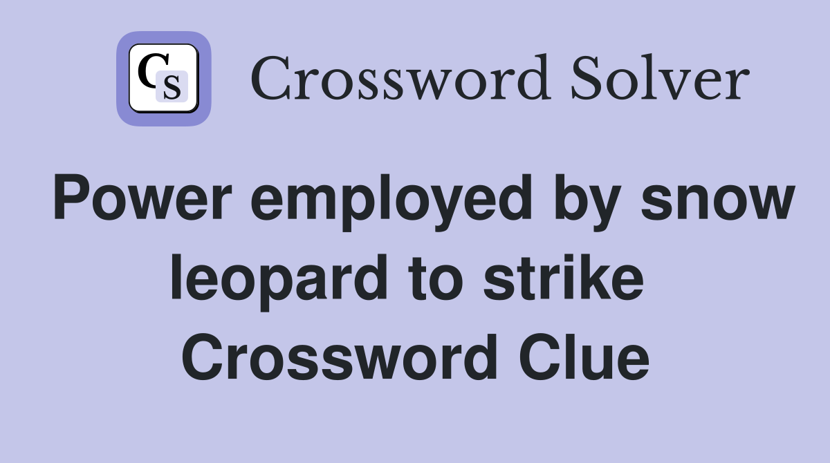 Power employed by snow leopard to strike  Crossword Clue
