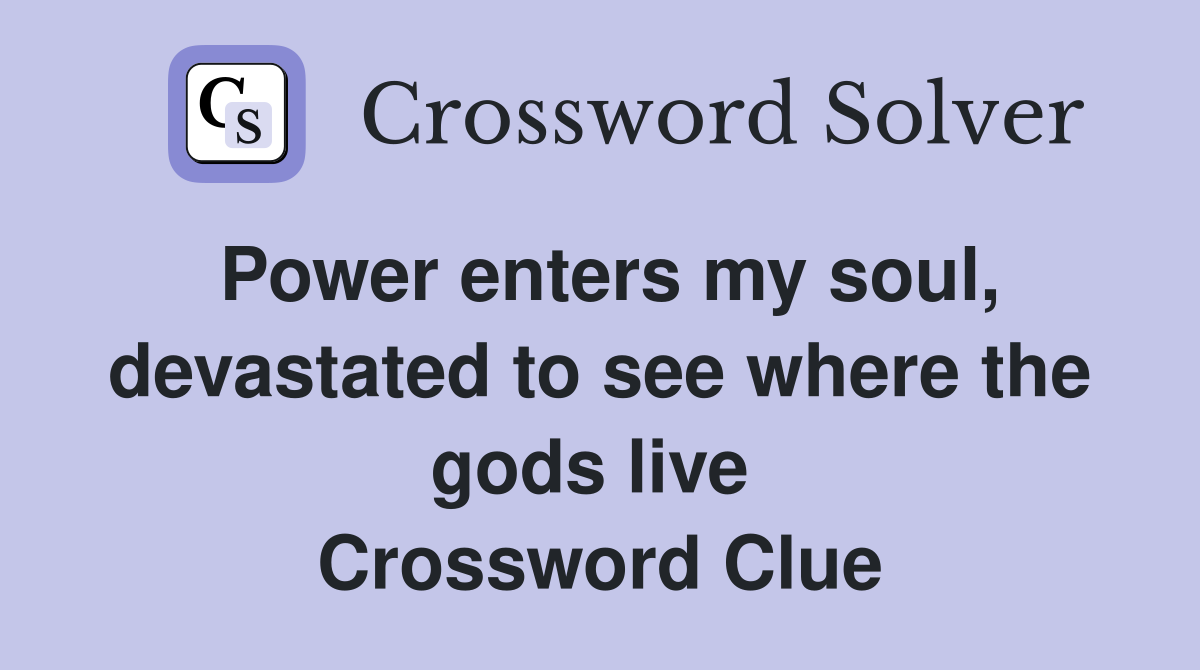 Power enters my soul, devastated to see where the gods live  Crossword Clue