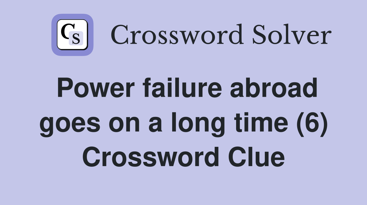 Power failure abroad goes on a long time (6) Crossword Clue