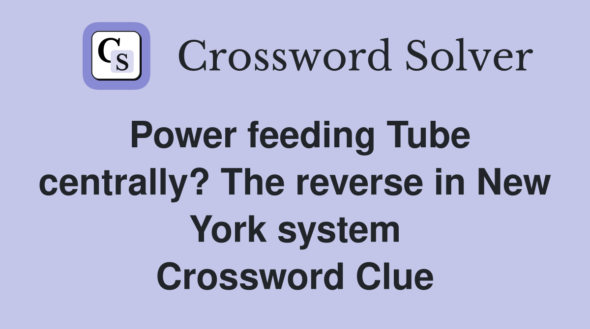 Power feeding Tube centrally? The reverse in New York system Crossword Clue