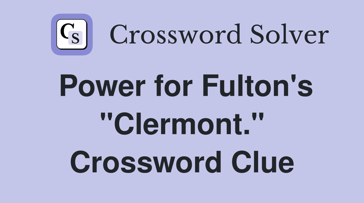 Power for Fulton's "Clermont." Crossword Clue