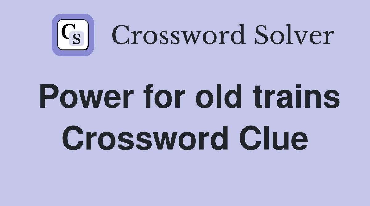 Power for old trains Crossword Clue