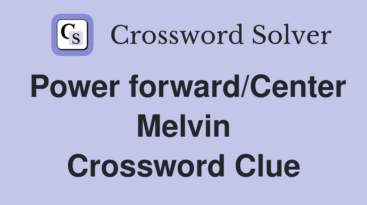 Power forward/Center Melvin Crossword Clue
