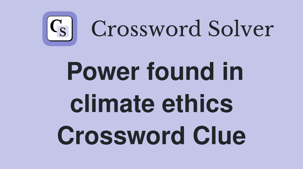 Power found in climate ethics Crossword Clue