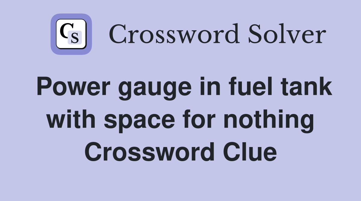 Power gauge in fuel tank with space for nothing Crossword Clue