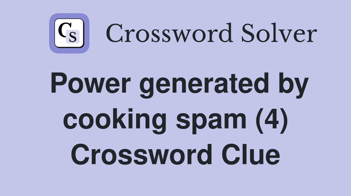 Power generated by cooking spam (4) Crossword Clue