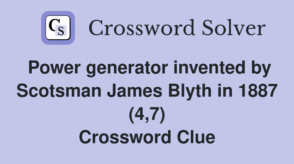 Power generator invented by Scotsman James Blyth in 1887 (4,7) Crossword Clue