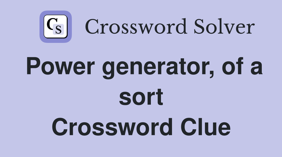 Power generator, of a sort Crossword Clue