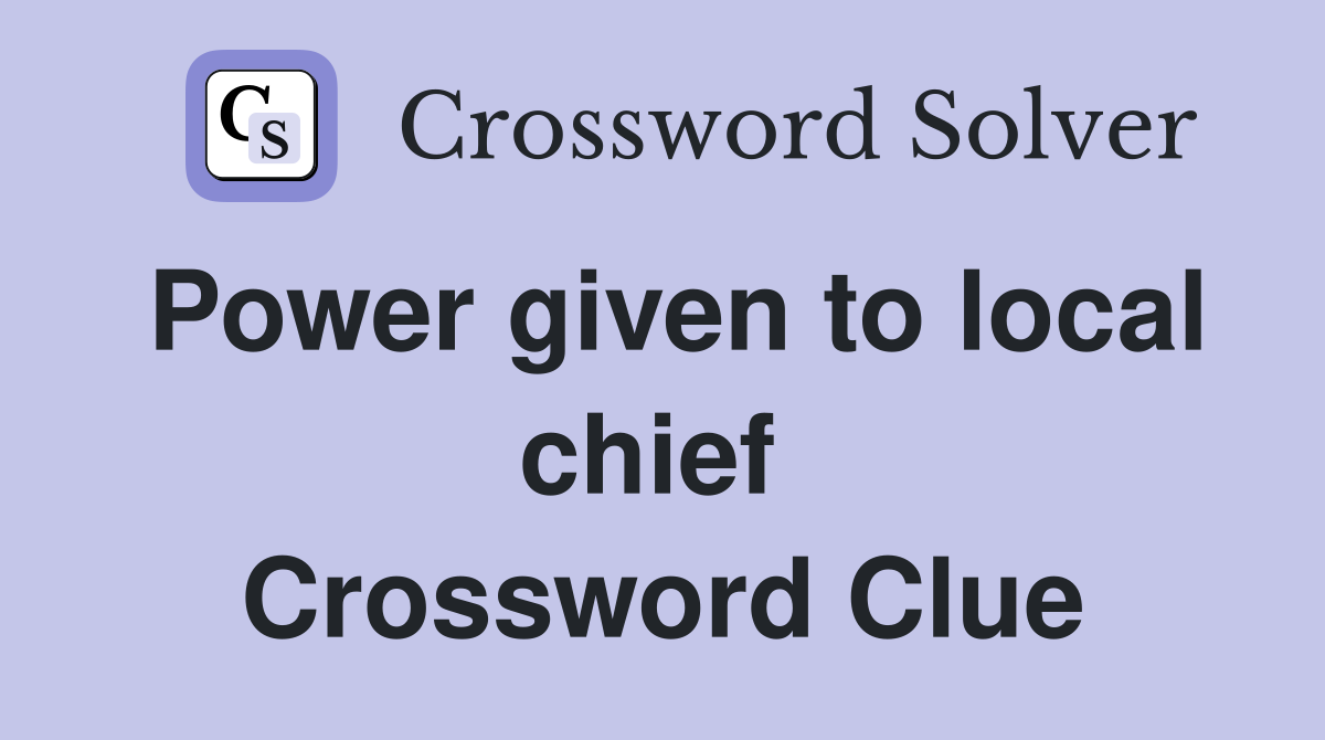 Power given to local chief  Crossword Clue
